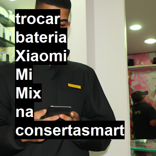 TROCAR BATERIA XIAOMI MI MIX | Veja o preço