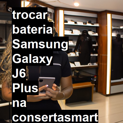 TROCAR BATERIA SAMSUNG GALAXY J6 PLUS | Veja o preço