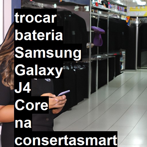 TROCAR BATERIA SAMSUNG GALAXY J4 CORE | Veja o preço