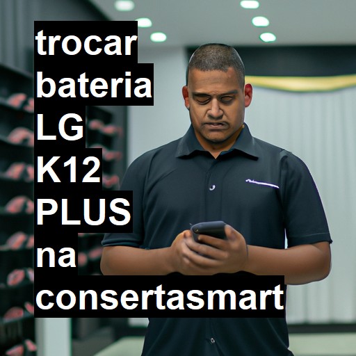 TROCAR BATERIA LG K12 PLUS | Veja o preço