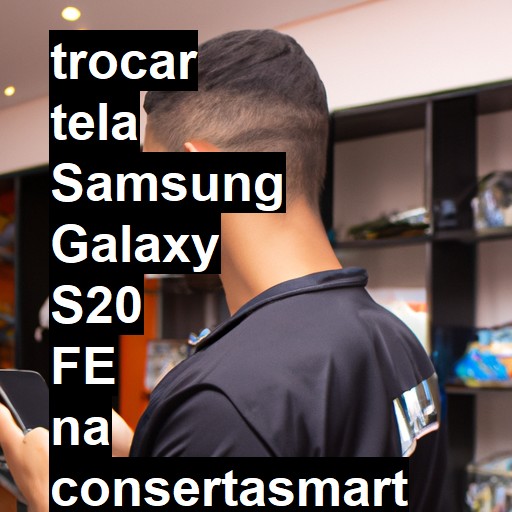 TROCAR TELA SAMSUNG GALAXY S20 FE | Veja o preço