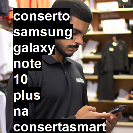 Conserto em Samsung Galaxy Note 10 Plus | Veja o preço