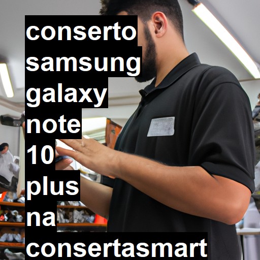 Conserto em Samsung Galaxy Note 10 Plus | Veja o preço