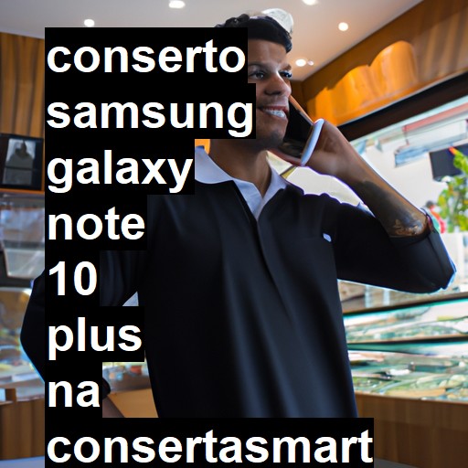 Conserto em Samsung Galaxy Note 10 Plus | Veja o preço