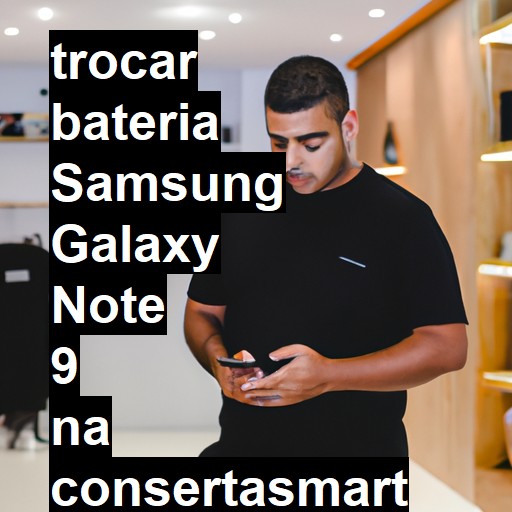 TROCAR BATERIA SAMSUNG GALAXY NOTE 9 | Veja o preço