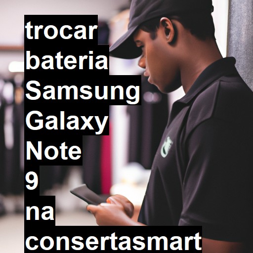 TROCAR BATERIA SAMSUNG GALAXY NOTE 9 | Veja o preço