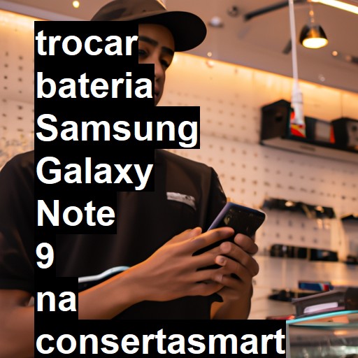 TROCAR BATERIA SAMSUNG GALAXY NOTE 9 | Veja o preço