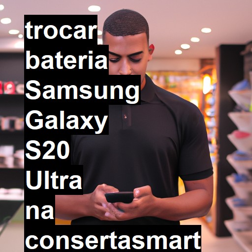 TROCAR BATERIA SAMSUNG GALAXY S20 ULTRA | Veja o preço