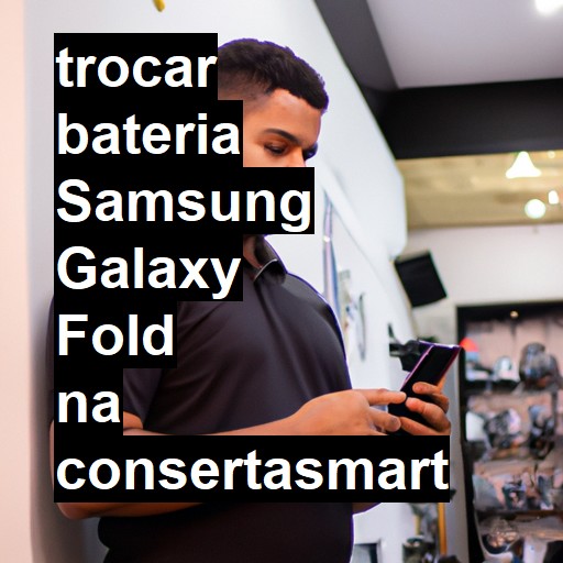 TROCAR BATERIA SAMSUNG GALAXY FOLD | Veja o preço