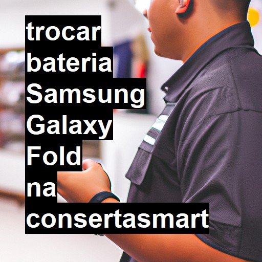 TROCAR BATERIA SAMSUNG GALAXY FOLD | Veja o preço