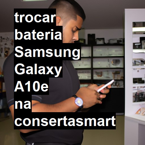 TROCAR BATERIA SAMSUNG GALAXY A10E | Veja o preço