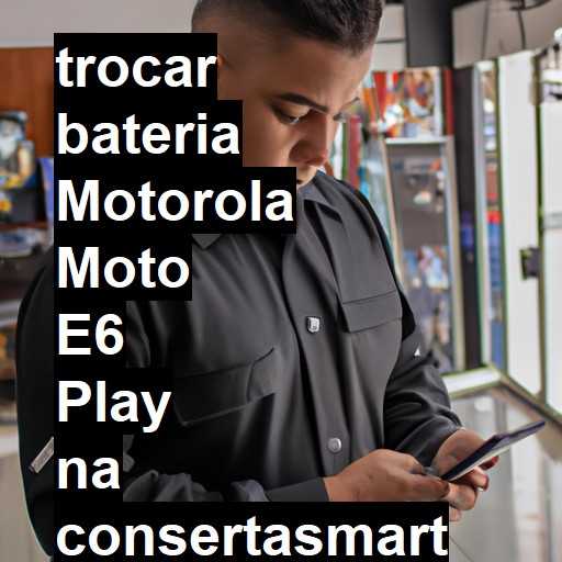 TROCAR BATERIA MOTOROLA MOTO E6 PLAY | Veja o preço