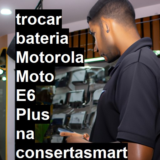 TROCAR BATERIA MOTOROLA MOTO E6 PLUS | Veja o preço