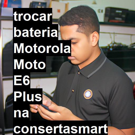 TROCAR BATERIA MOTOROLA MOTO E6 PLUS | Veja o preço