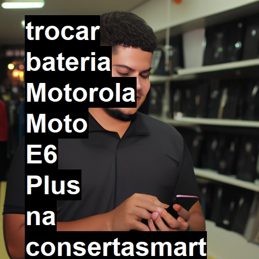 TROCAR BATERIA MOTOROLA MOTO E6 PLUS | Veja o preço