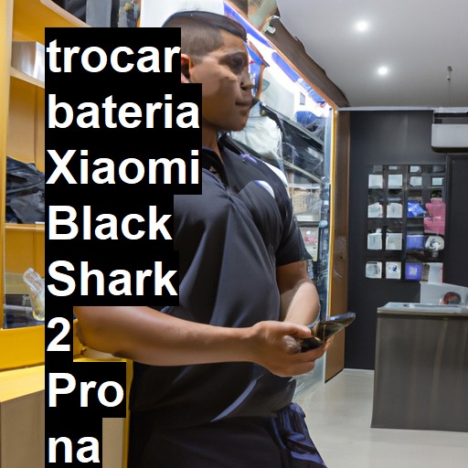 TROCAR BATERIA XIAOMI BLACK SHARK 2 PRO | Veja o preço