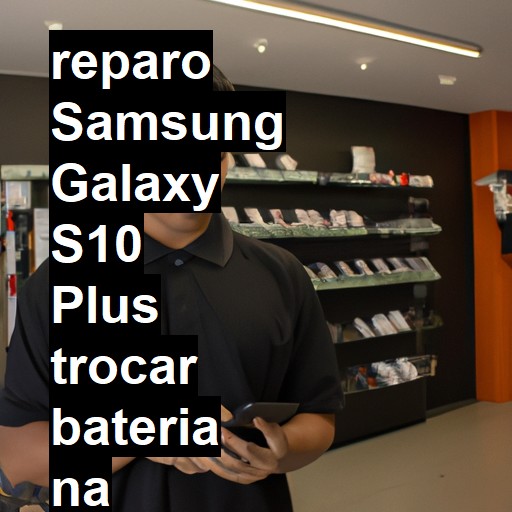 TROCAR BATERIA SAMSUNG GALAXY S10 PLUS | Veja o preço