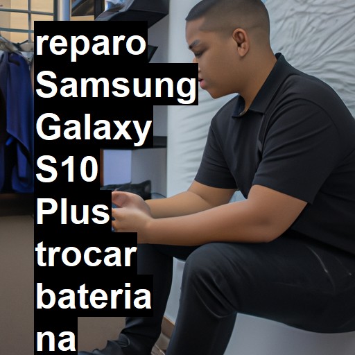 TROCAR BATERIA SAMSUNG GALAXY S10 PLUS | Veja o preço