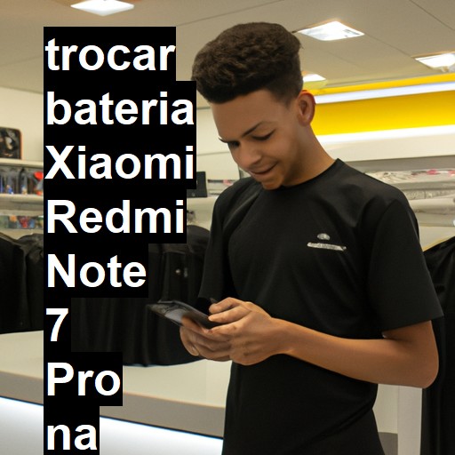 TROCAR BATERIA XIAOMI REDMI NOTE 7 PRO | Veja o preço