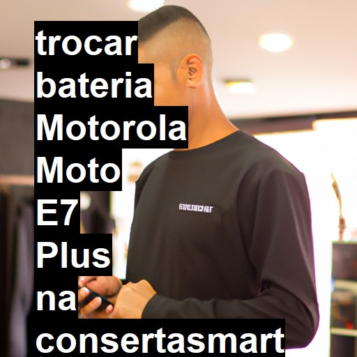 TROCAR BATERIA MOTOROLA MOTO E7 PLUS | Veja o preço