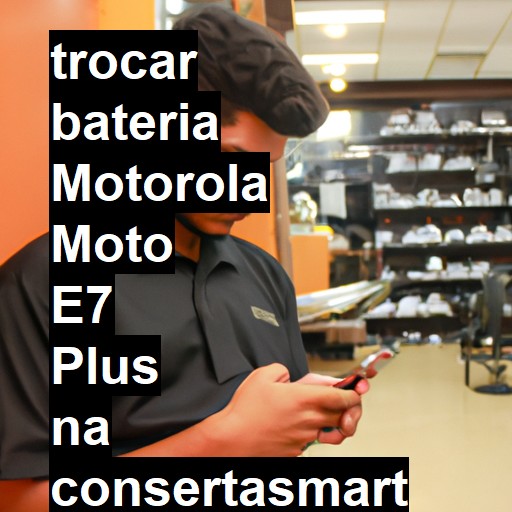 TROCAR BATERIA MOTOROLA MOTO E7 PLUS | Veja o preço