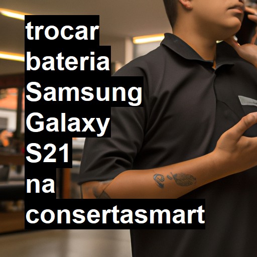 TROCAR BATERIA SAMSUNG GALAXY S21 | Veja o preço