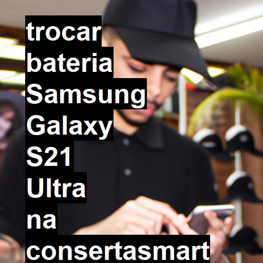 TROCAR BATERIA SAMSUNG GALAXY S21 ULTRA | Veja o preço