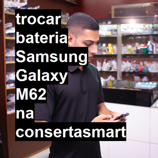 TROCAR BATERIA SAMSUNG GALAXY M62 | Veja o preço