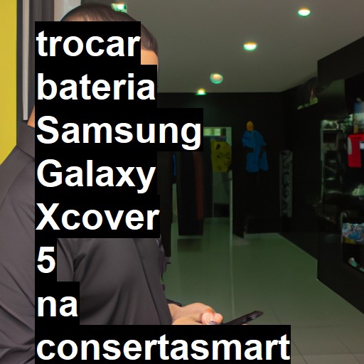 TROCAR BATERIA SAMSUNG GALAXY XCOVER 5 | Veja o preço