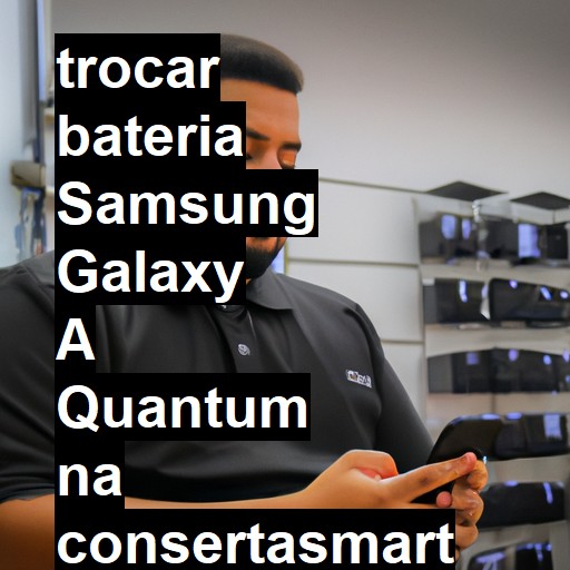 TROCAR BATERIA SAMSUNG GALAXY A QUANTUM | Veja o preço