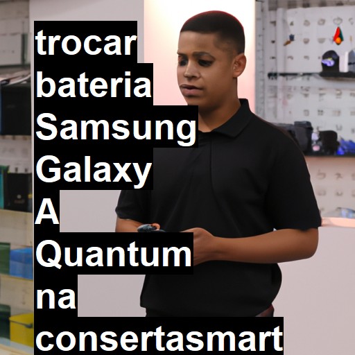 TROCAR BATERIA SAMSUNG GALAXY A QUANTUM | Veja o preço