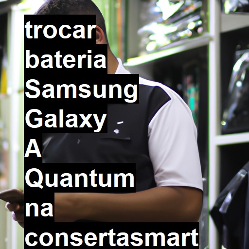 TROCAR BATERIA SAMSUNG GALAXY A QUANTUM | Veja o preço