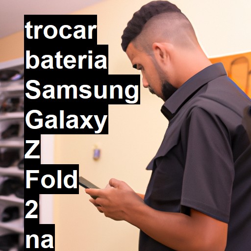 TROCAR BATERIA SAMSUNG GALAXY Z FOLD 2 | Veja o preço