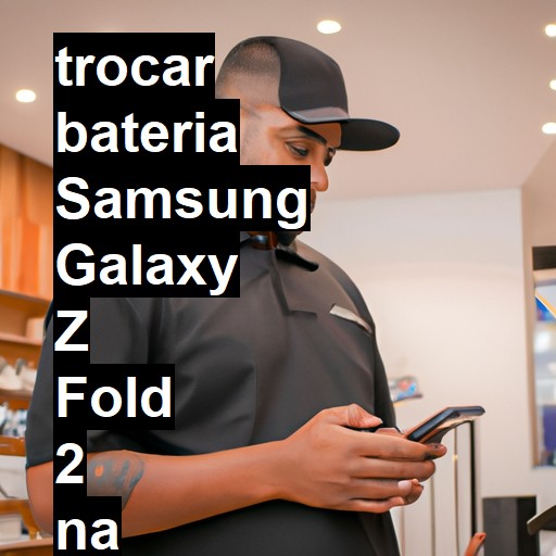 TROCAR BATERIA SAMSUNG GALAXY Z FOLD 2 | Veja o preço