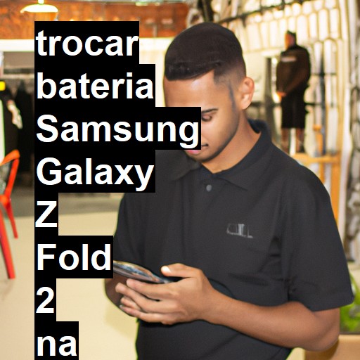 TROCAR BATERIA SAMSUNG GALAXY Z FOLD 2 | Veja o preço