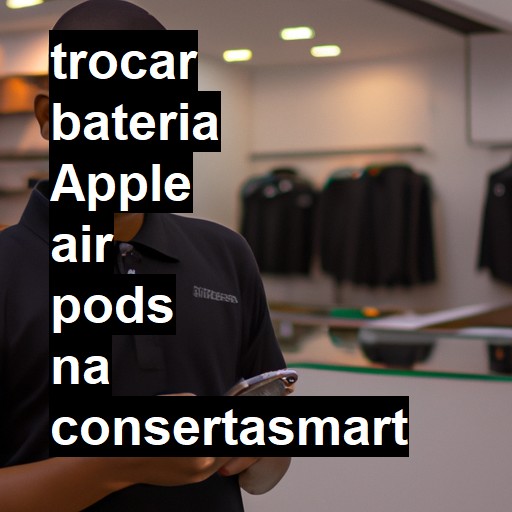 TROCAR BATERIA APPLE AIR PODS | Veja o preço