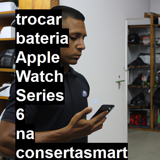 TROCAR BATERIA APPLE WATCH SERIES 6 | Veja o preço