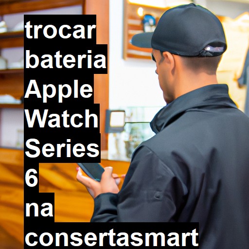 TROCAR BATERIA APPLE WATCH SERIES 6 | Veja o preço