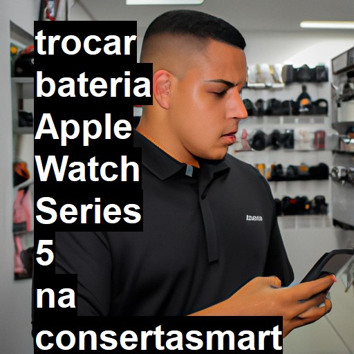 TROCAR BATERIA APPLE WATCH SERIES 5 | Veja o preço