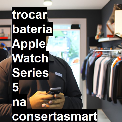 TROCAR BATERIA APPLE WATCH SERIES 5 | Veja o preço