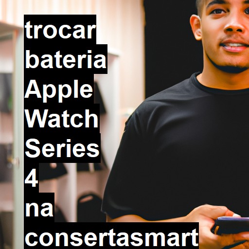 TROCAR BATERIA APPLE WATCH SERIES 4 | Veja o preço