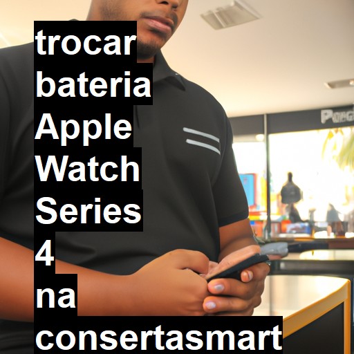 TROCAR BATERIA APPLE WATCH SERIES 4 | Veja o preço