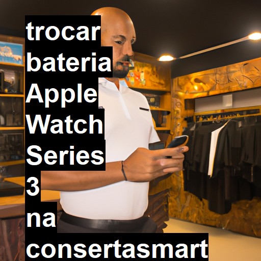 TROCAR BATERIA APPLE WATCH SERIES 3 | Veja o preço