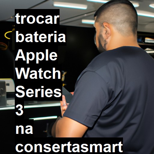 TROCAR BATERIA APPLE WATCH SERIES 3 | Veja o preço