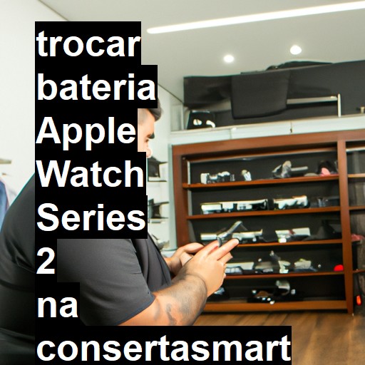 TROCAR BATERIA APPLE WATCH SERIES 2 | Veja o preço