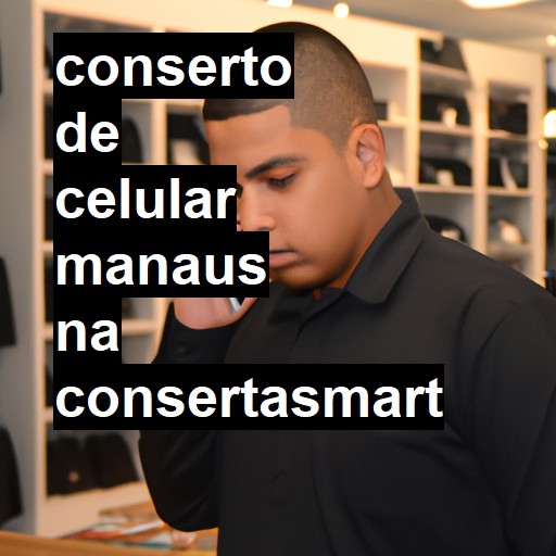 Conserto de Celular em Manaus - R$ 99,00
