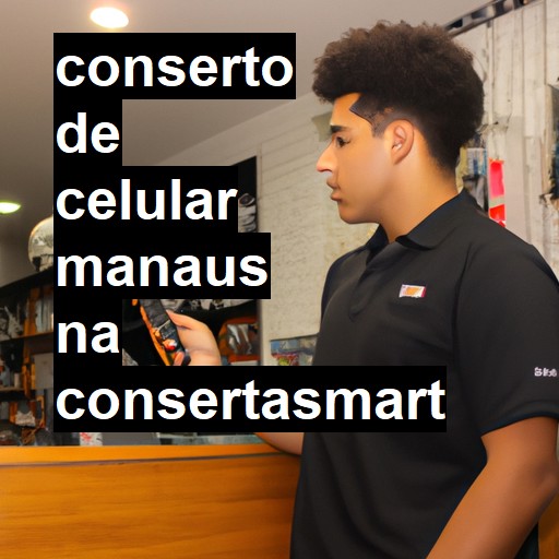 Conserto de Celular em Manaus - R$ 99,00