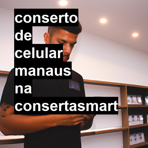 Conserto de Celular em Manaus - R$ 99,00