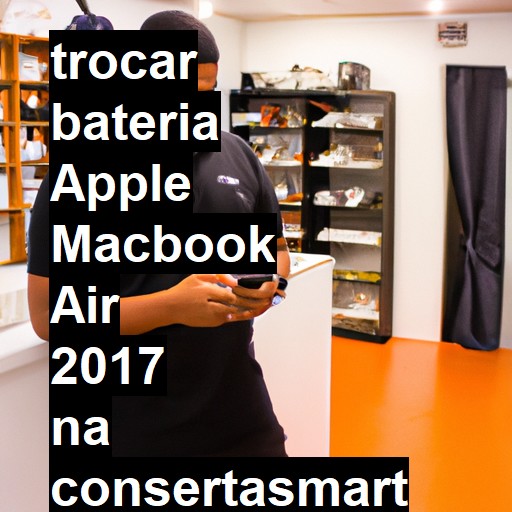 TROCAR BATERIA APPLE MACBOOK AIR 2017 | Veja o preço