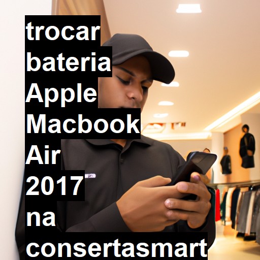 TROCAR BATERIA APPLE MACBOOK AIR 2017 | Veja o preço